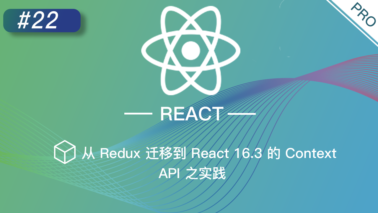 React 进阶提高免费视频教程 #22 从 Redux 迁移到 React 16.3 的 Context API 之实践