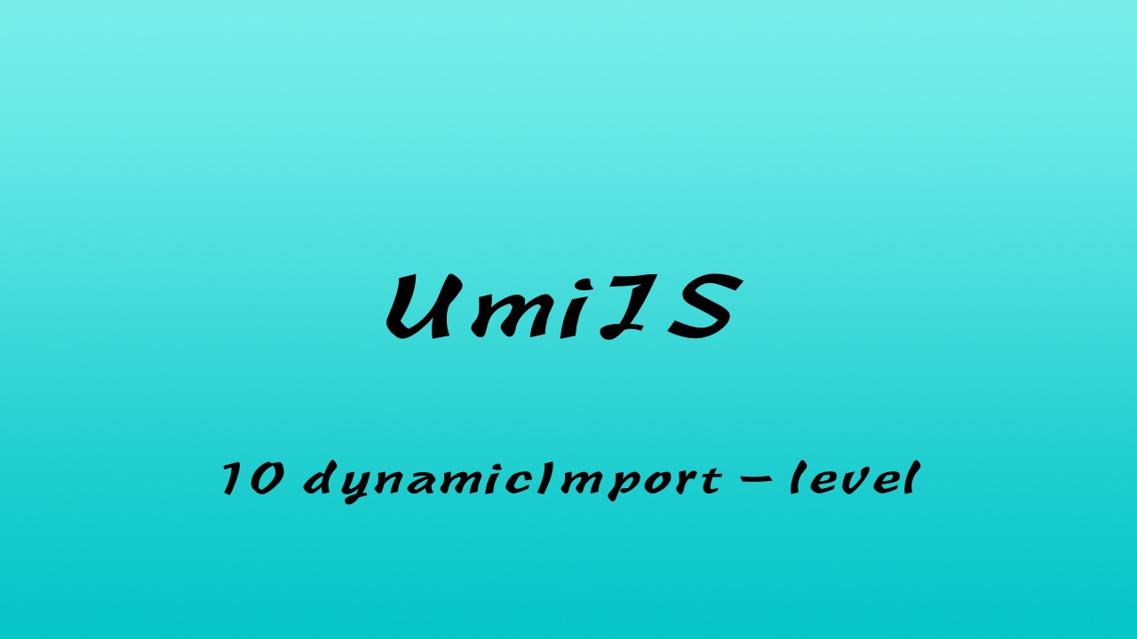 轻松学 UmiJS 视频教程 #10 通过源码深入解析 umi-plugin-React 之 umi-plugin-dva -动态加载 - level - part 4